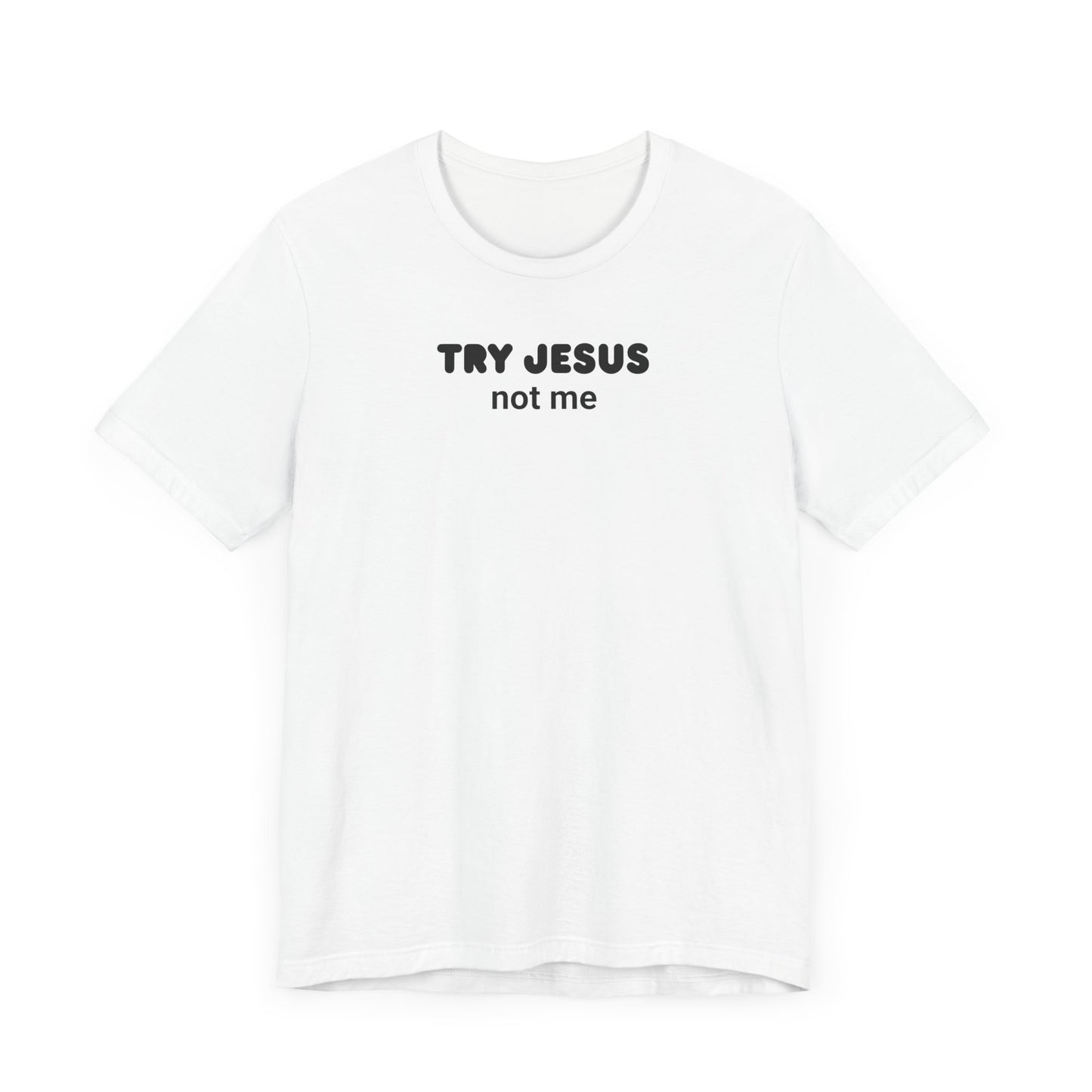 Try Jesus, Not Me Classic Tee