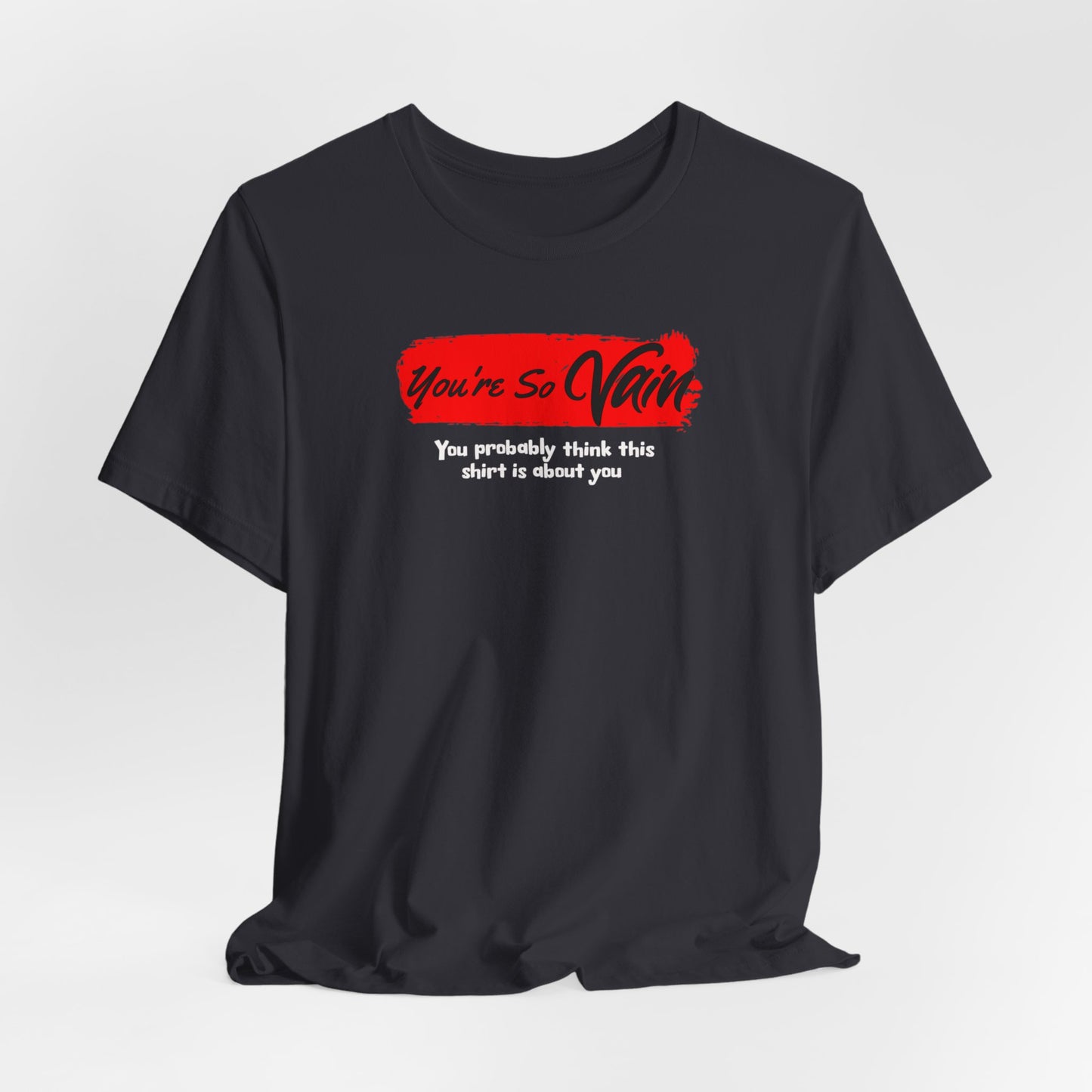 You're So Vain You Probably Think This Shirt Is About You classic t-shirt