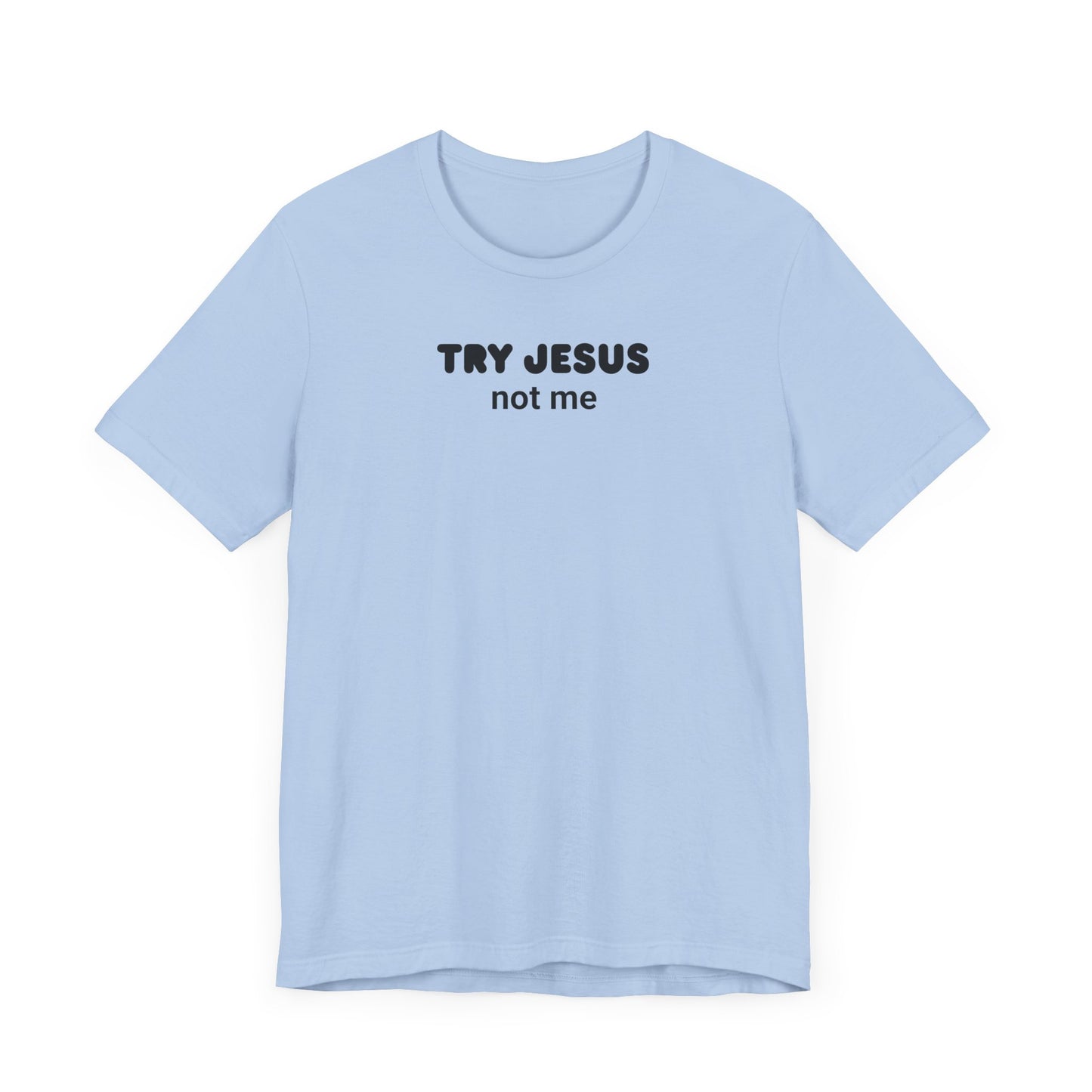 Try Jesus, Not Me Classic Tee