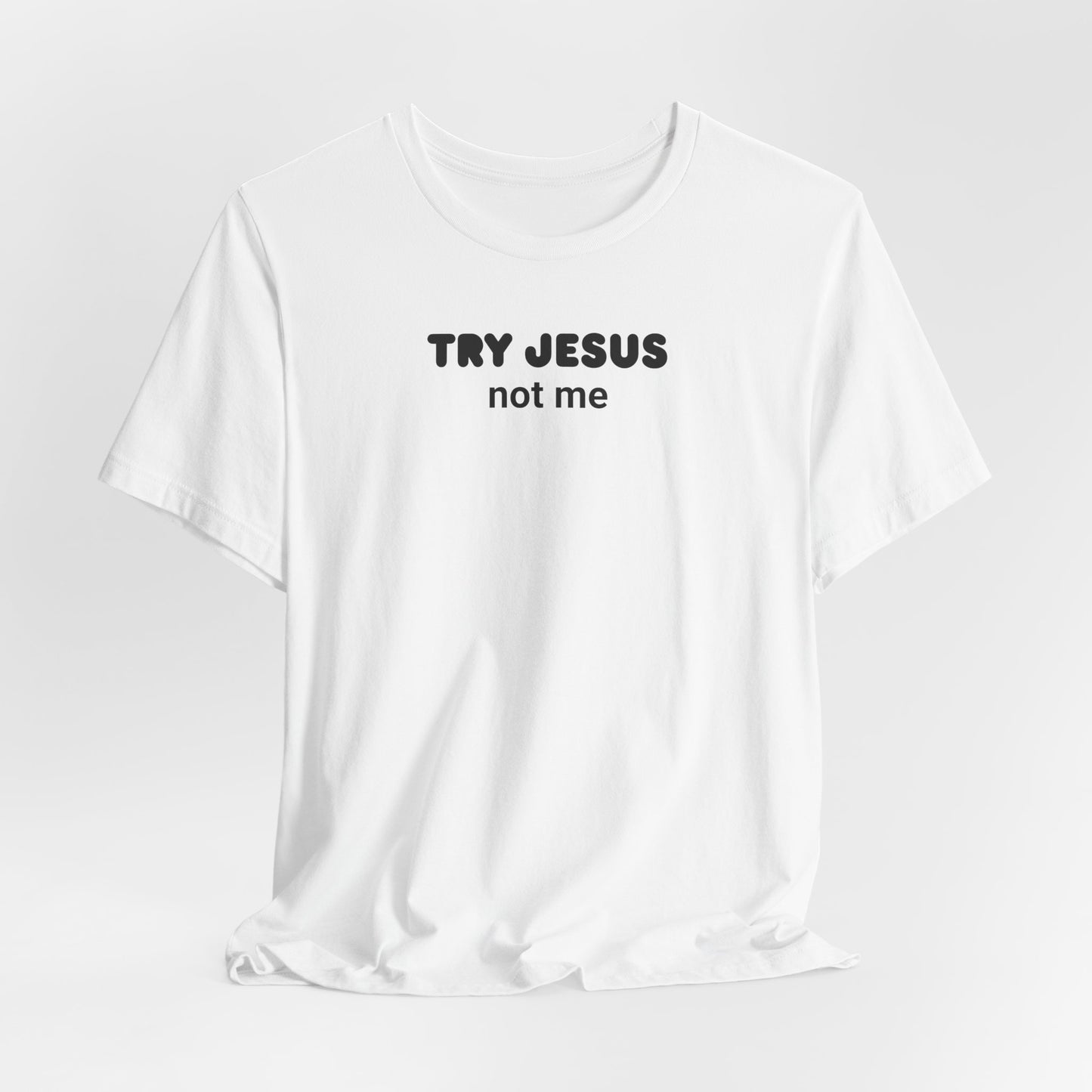 Try Jesus, Not Me Classic Tee