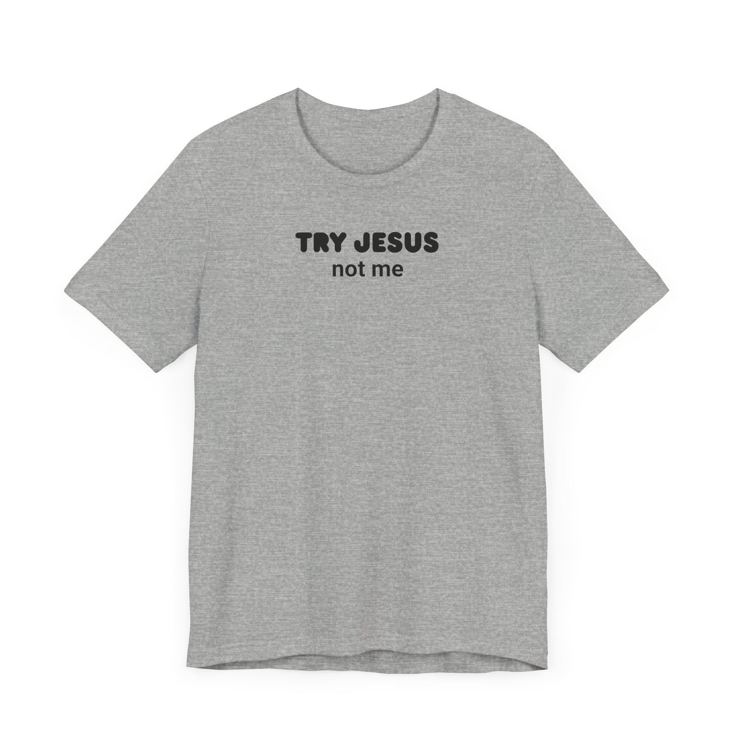 Try Jesus, Not Me Classic Tee
