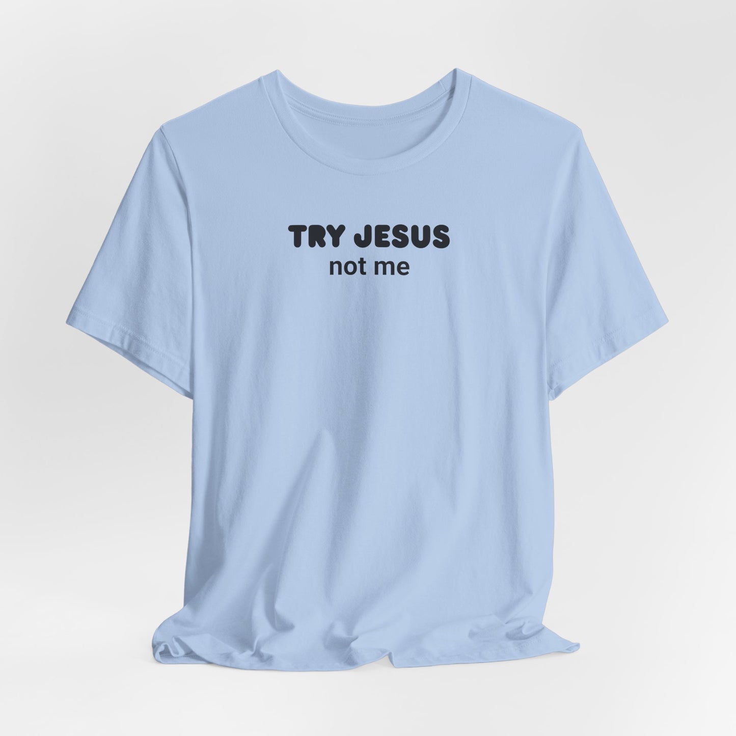Try Jesus, Not Me Classic Tee