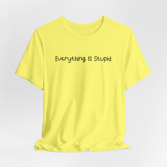 Everything Is Stupid Classic T-shirt