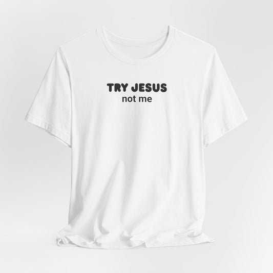 Try Jesus, Not Me Classic Tee
