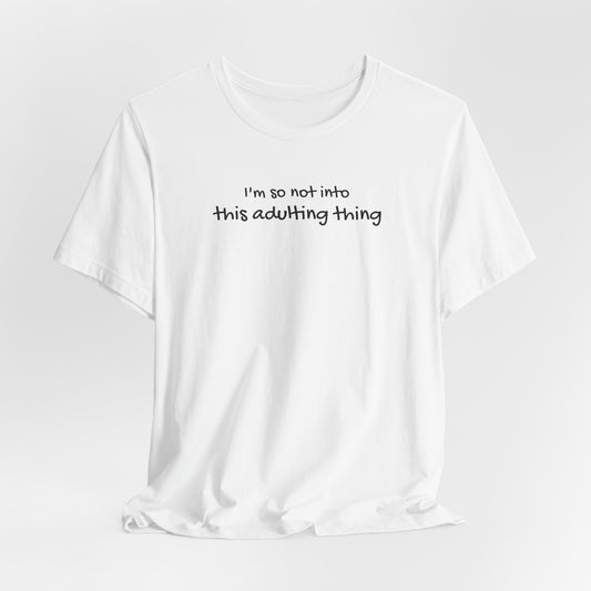 I'm So Not Into This Adulting Thing  Classic Tee